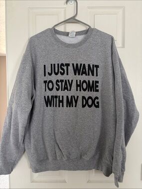 Port and Company Gray Sweatshirt "I Just Want to Stay Home With My Dog"